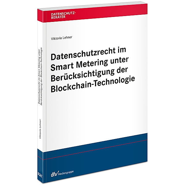 Datenschutzberater / Datenschutzrecht im Smart Metering unter Berücksichtigung der Blockchain-Technologie, Viktoria Lehner