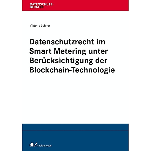 Datenschutzrecht im Smart Metering unter Berücksichtigung der Blockchain-Technologie / Datenschutzberater, Viktoria Lehner