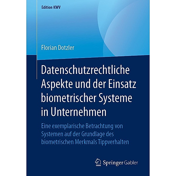 Datenschutzrechtliche Aspekte und der Einsatz biometrischer Systeme in Unternehmen / Edition KWV, Florian Dotzler