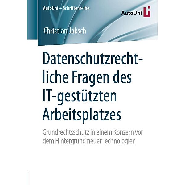 Datenschutzrechtliche Fragen des IT-gestützten Arbeitsplatzes / AutoUni - Schriftenreihe Bd.143, Christian Jaksch