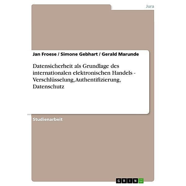 Datensicherheit als Grundlage des internationalen elektronischen Handels - Verschlüsselung, Authentifizierung, Datenschutz, Jan Froese, Simone Gebhart, Gerald Marunde