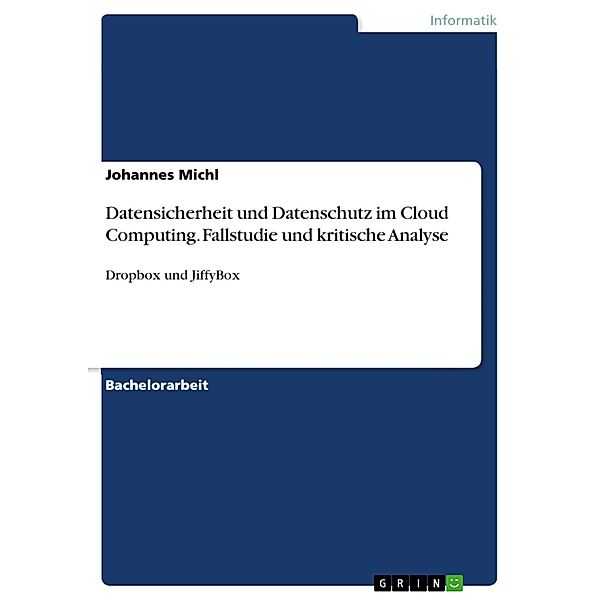 Datensicherheit und Datenschutz im Cloud Computing. Fallstudie und kritische Analyse, Johannes Michl