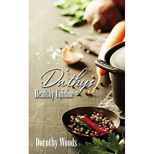 Da'thy's Healthy Cuisine / Go To Publish, Dorothy Woods
