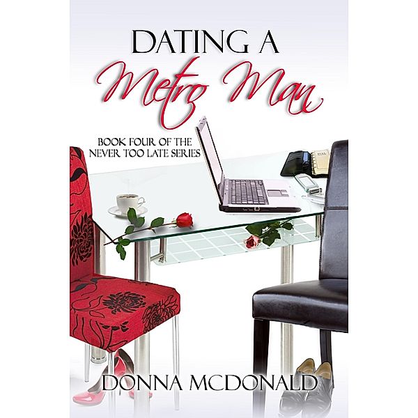 Dating A Metro Man (Book 4 of the Never Too Late Series), Donna McDonald