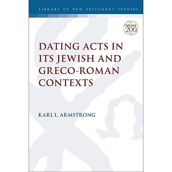 Dating Acts in its Jewish and Greco-Roman Contexts, Karl Leslie Armstrong