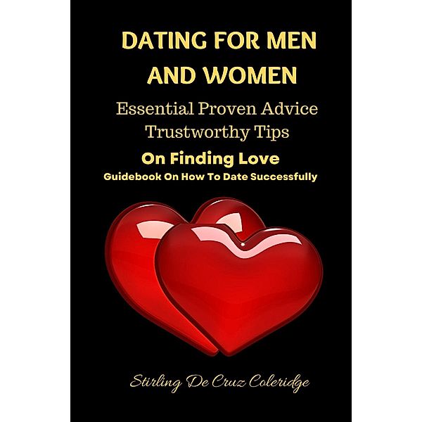 Dating For Men And Women: Essential, Proven Advice, Trustworthy Tips On Finding Love Guidebook On How To Date Successfully (Self-Help/Personal Transformation/Success) / Self-Help/Personal Transformation/Success, Stirling de Cruz Coleridge