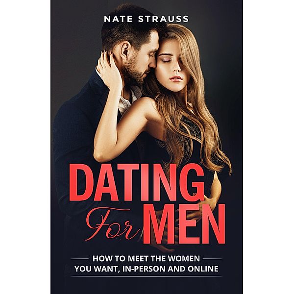 Dating for Men: How to Meet the Women you Want, In-Person and Online, Nate Strauss