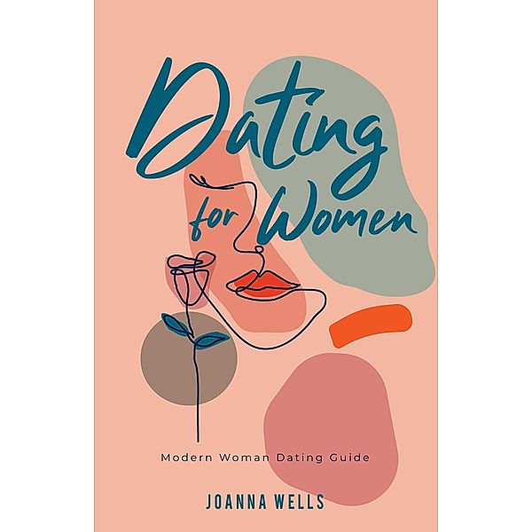 Dating for Women: Modern Woman Dating Guide (The Modern dating Series, #1) / The Modern dating Series, Joanna Wells