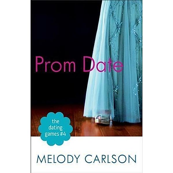 Dating Games #4: Prom Date (The Dating Games Book #4), Melody Carlson
