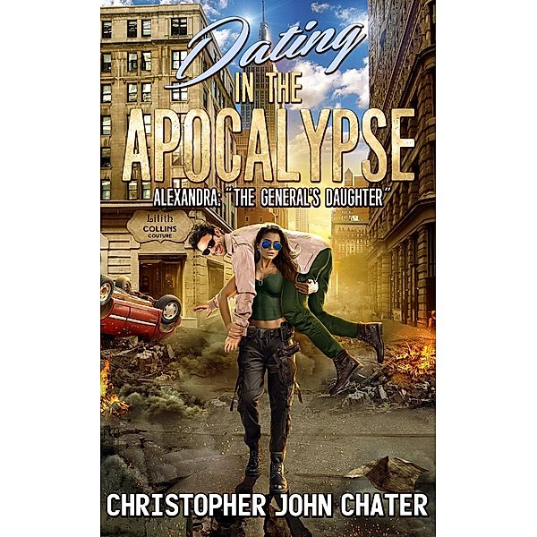 Dating in the Apocalypse: Dating in the Apocalypse: Alexandra: The General's Daughter, Christopher John Chater