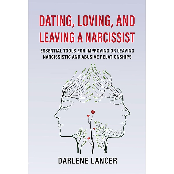 Dating, Loving, and Leaving a Narcissist: Essential Tools for Improving or Leaving Narcissistic and Abusive Relationships, Darlene Lancer