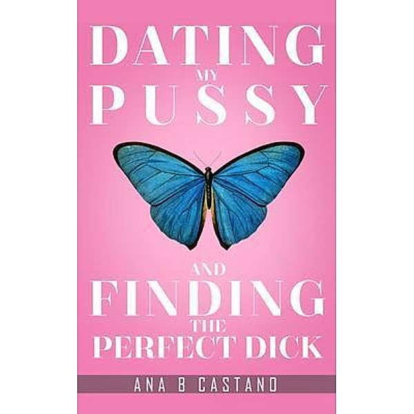 Dating My P.... and Finding the Perfect D..., Ana Castano