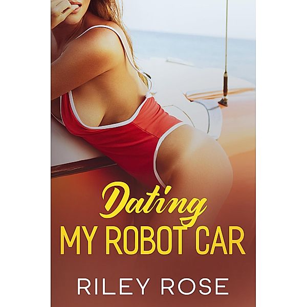 Dating My Robot Car (The Mara and KATT Sex Chronicles, #4) / The Mara and KATT Sex Chronicles, Riley Rose