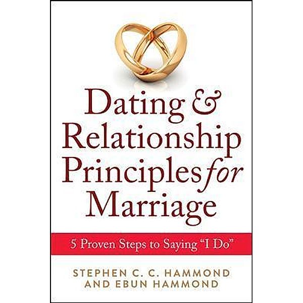 Dating & Relationship Principles for Marriage, Stephen C C Hammond, Ebun Hammond