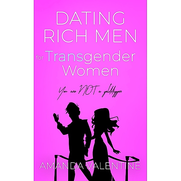 Dating Rich Men for Transgender Women (Trans Women Etiquette Trilogy, #1) / Trans Women Etiquette Trilogy, Amanda Valentine