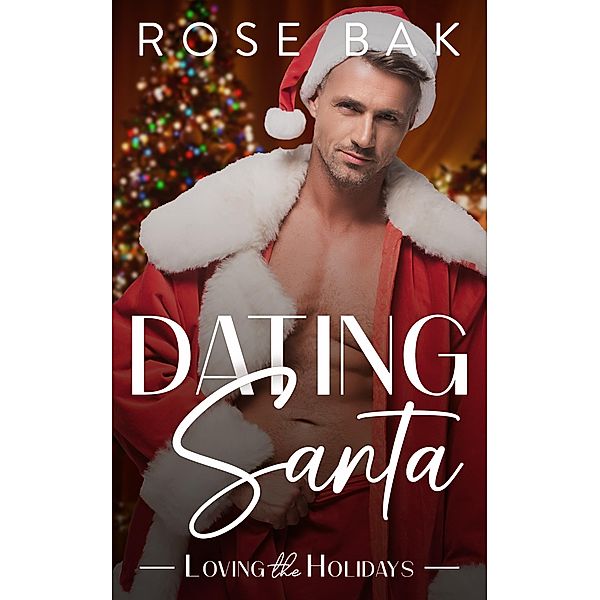 Dating Santa (Loving the Holidays, #1) / Loving the Holidays, Rose Bak