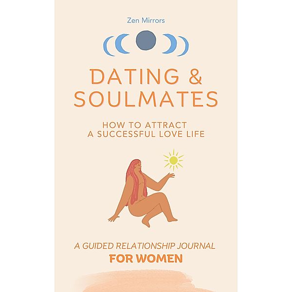 Dating & Soulmates, How To Attract A Successful Love Life, A Guided Relationship Journal For Women, Zen Mirrors