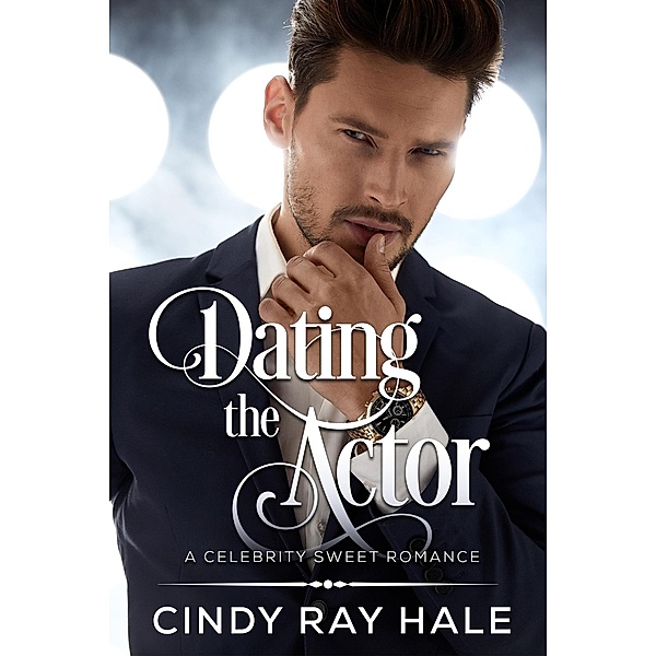 Dating the Actor (Celebrity Sweet Romance, #1) / Celebrity Sweet Romance, Cindy Ray Hale
