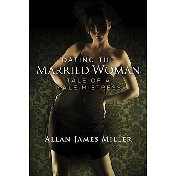 Dating the Married Woman, Allan James Miller