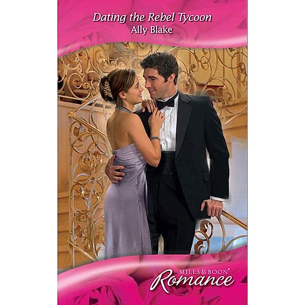 Dating The Rebel Tycoon (Mills & Boon Romance) / Mills & Boon Romance, Ally Blake