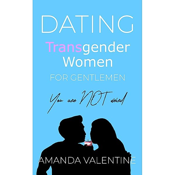 Dating Transgender Women for Gentlemen: Finding a Transgender Girlfriend, Amanda Valentine