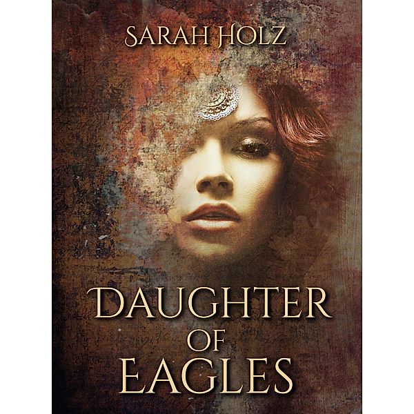 Daughter of Eagles (The God's Wife #2), Sarah Holz