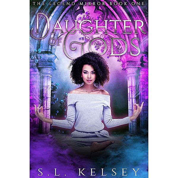 Daughter of Gods (The Legend Mirror, #1) / The Legend Mirror, S. L. Kelsey