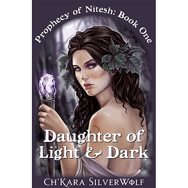 Daughter of Light & Dark (Prophecy of Nitesh, #1) / Prophecy of Nitesh, Ch'kara SilverWolf