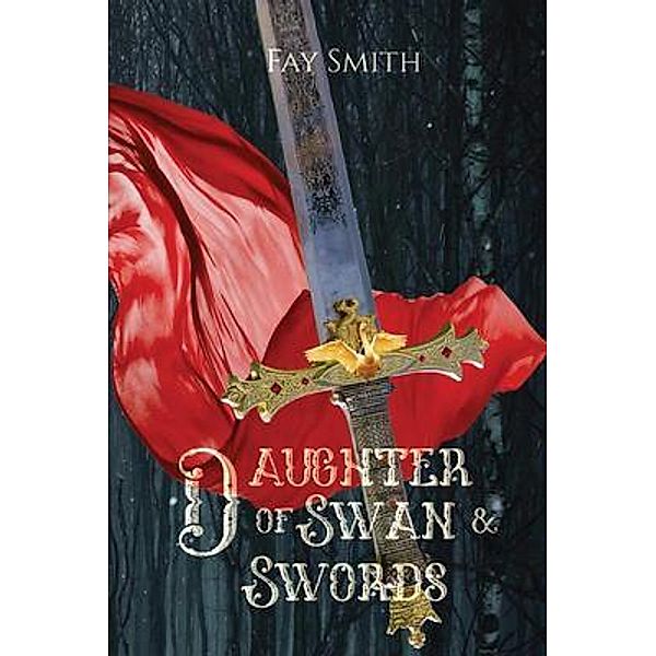 Daughter of Swan & Swords / Fay Smith, Fay Smith