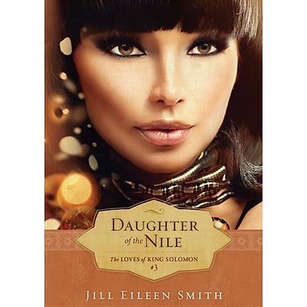 Daughter of the Nile (The Loves of King Solomon Book #3), Jill Eileen Smith
