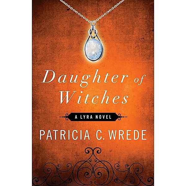 Daughter of Witches / The Lyra Novels, Patricia C. Wrede
