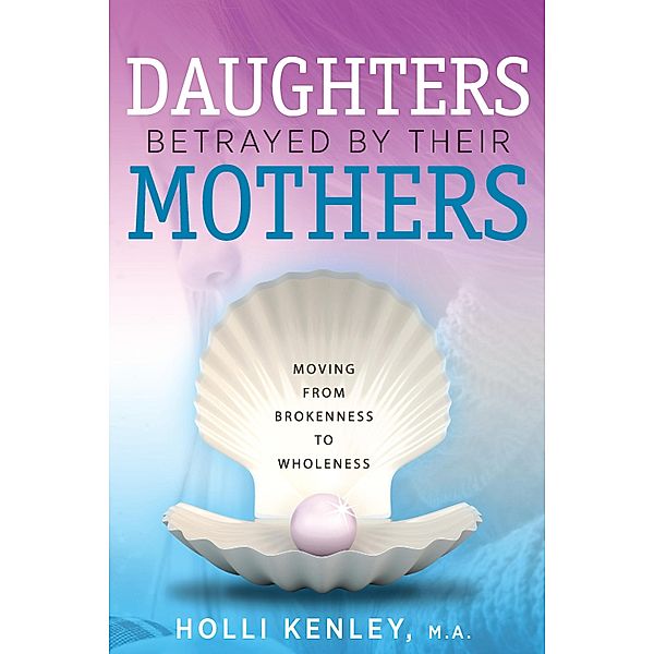 Daughters Betrayed by their Mothers, Holli Kenley