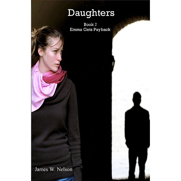 Daughters: Daughters Book 2 Emma Gets Payback, James W. Nelson