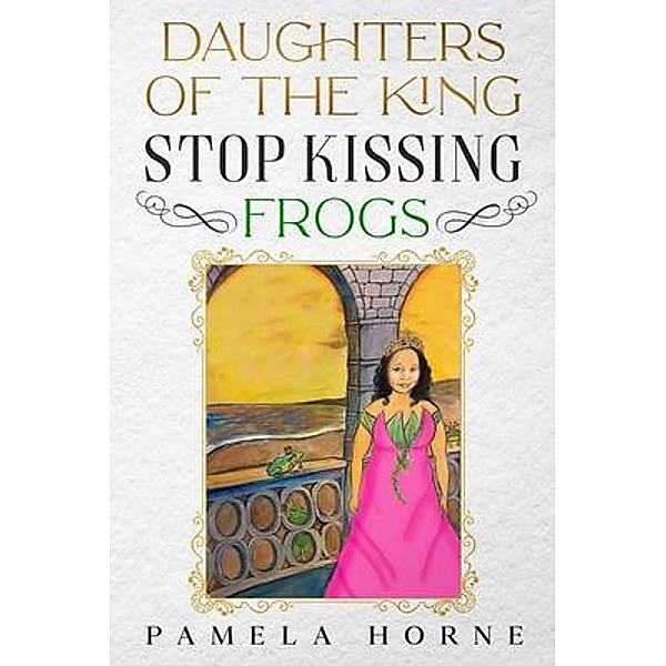 Daughters of the King Stop Kissing Frogs, Pamela Horne