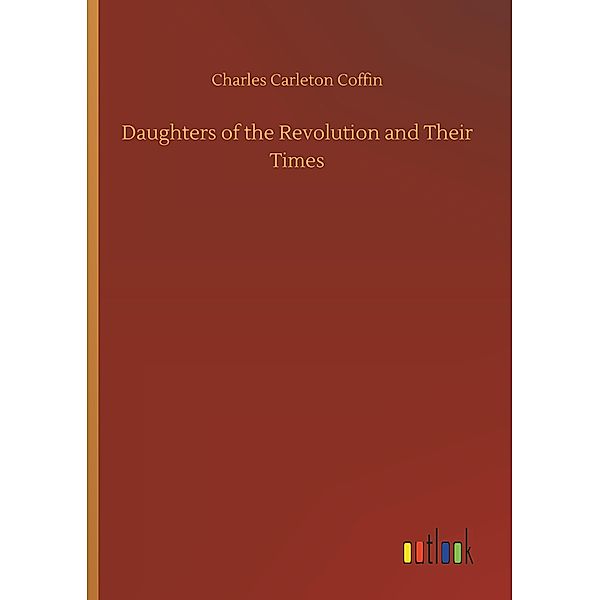 Daughters of the Revolution and Their Times, Charles Carleton Coffin