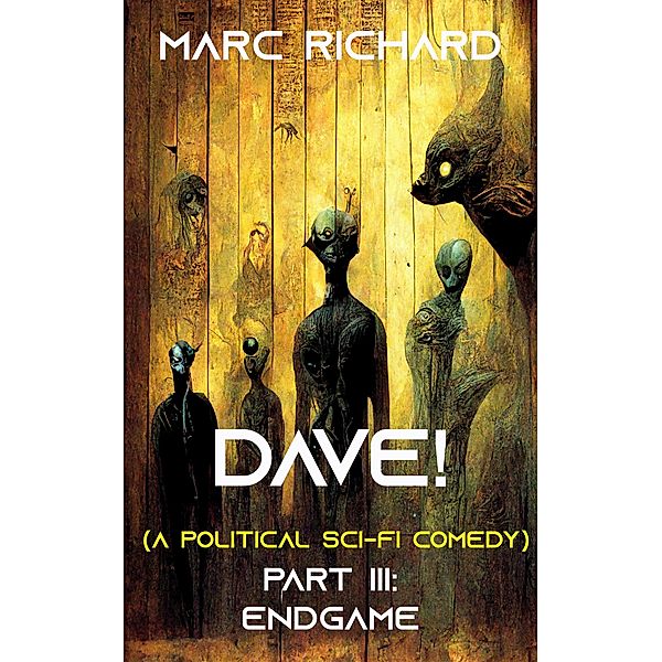 DAVE! (a political sci-fi comedy) Part III: Endgame (DAVE! (A Novel from the Future), #3) / DAVE! (A Novel from the Future), Marc Richard