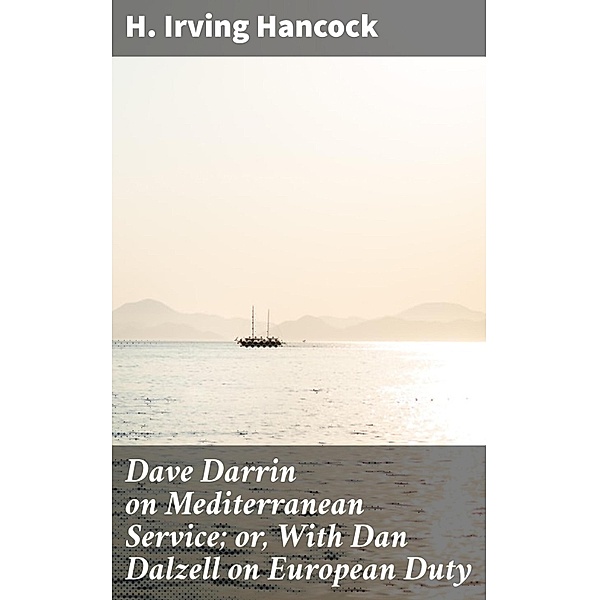 Dave Darrin on Mediterranean Service; or, With Dan Dalzell on European Duty, H. Irving Hancock