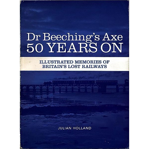 David and Charles: Dr Beeching's Axe 50 Years On, Julian Holland