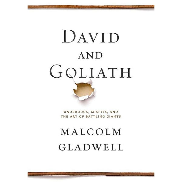 David and Goliath: Underdogs, Misfits, and the Art of Battling Giants by Malcolm Gladwell, Malcolm Gladwell