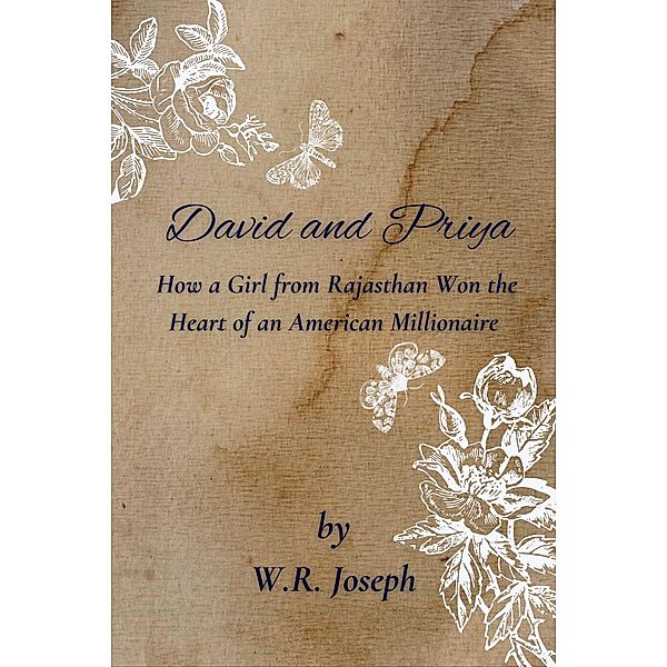 David and Priya - How a Girl from Rajasthan, India Won the Heart of an American Millionaire (Romantic Short Stories) / Romantic Short Stories, W. R. Joseph