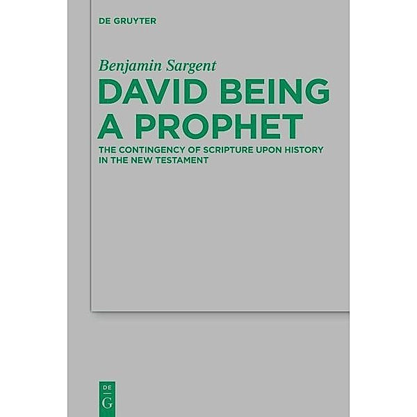 David Being a Prophet / Beihefte zur Zeitschift für die neutestamentliche Wissenschaft Bd.207, Benjamin Sargent