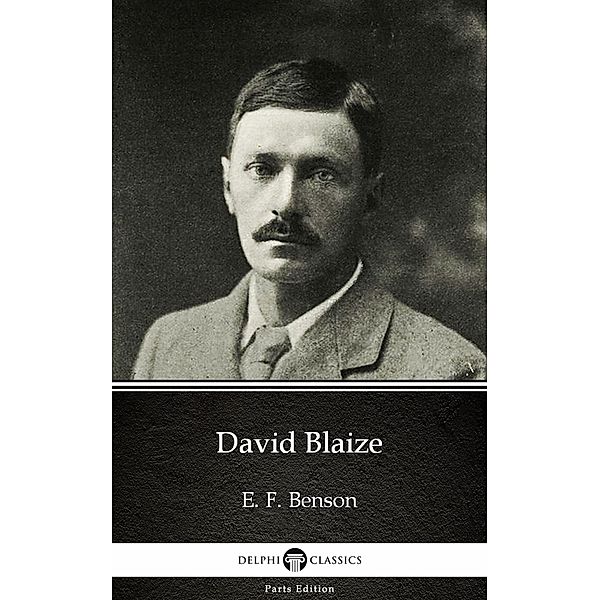David Blaize by E. F. Benson - Delphi Classics (Illustrated) / Delphi Parts Edition (E. F. Benson) Bd.24, E. F. Benson
