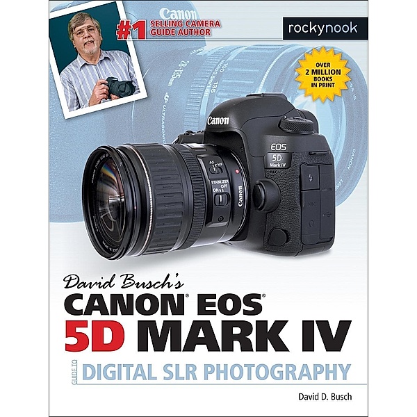 David Busch's Canon EOS 5D Mark IV Guide to Digital SLR Photography / The David Busch Camera Guide Series, David D. Busch