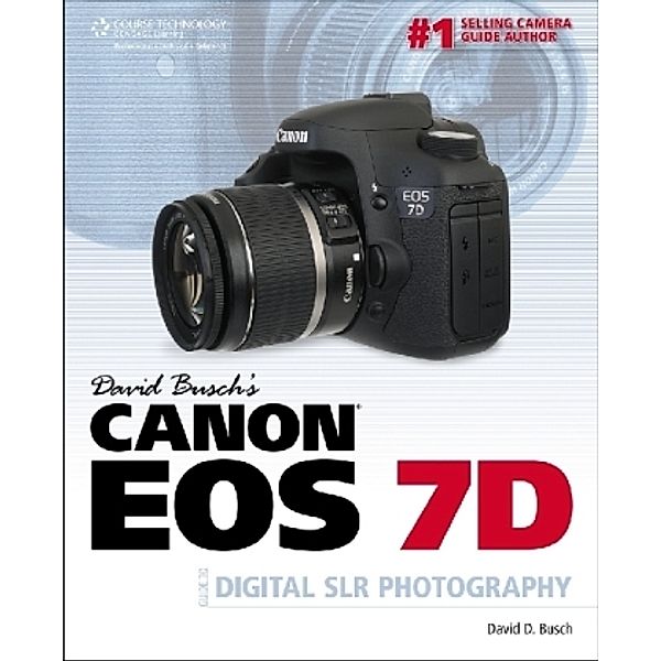 David Busch's Canon EOS 7D Guide to Digital SLR Photography, David D. Busch