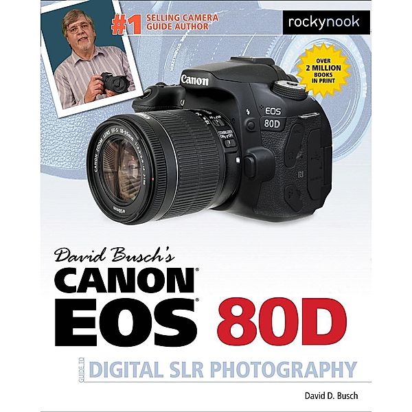 David Busch's Canon EOS 80D Guide to Digital SLR Photography / The David Busch Camera Guide Series, Busch David D.