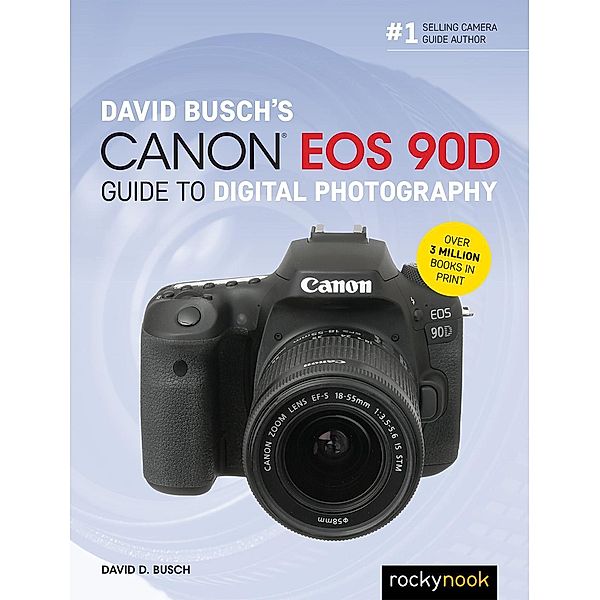 David Busch's Canon EOS 90D Guide to Digital Photography / The David Busch Camera Guide Series, David D. Busch