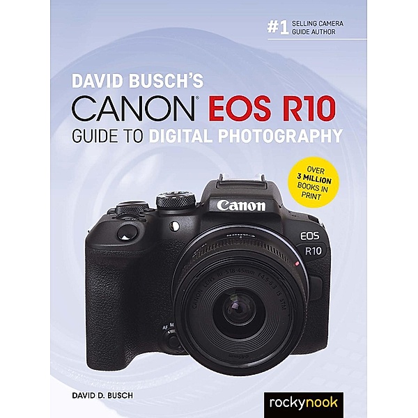 David Busch's Canon EOS R10 Guide to Digital Photography / The David Busch Camera Guide Series, David D. Busch