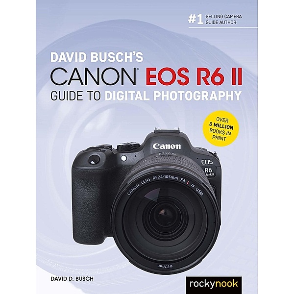David Busch's Canon EOS R6 II Guide to Digital Photography / The David Busch Camera Guide Series, David D. Busch