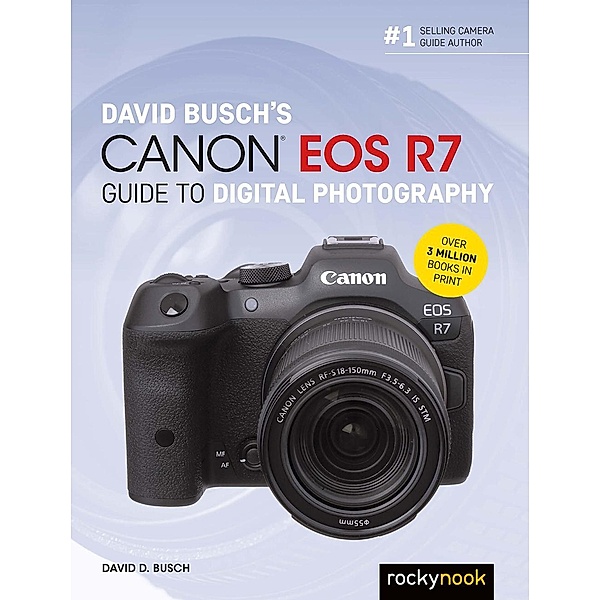 David Busch's Canon EOS R7 Guide to Digital Photography / The David Busch Camera Guide Series, David D. Busch
