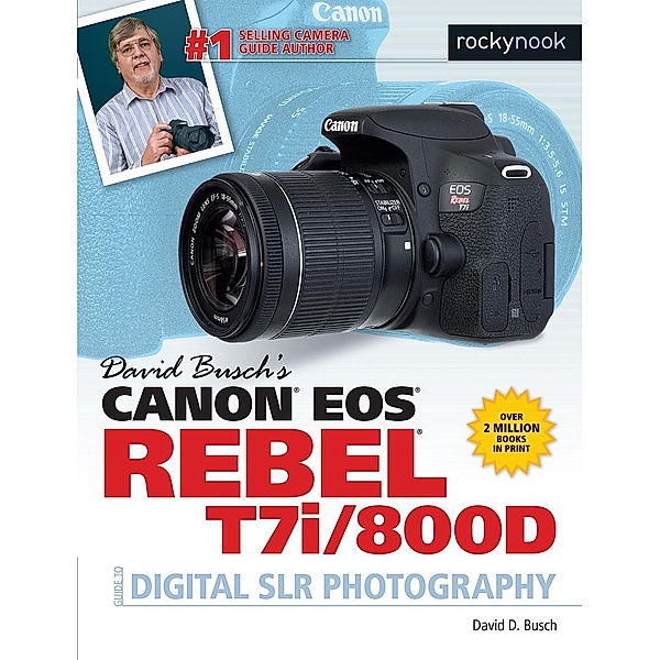 David Busch's Canon EOS Rebel T7i/800D Guide to Digital SLR Photography / The David Busch Camera Guide Series, David D. Busch